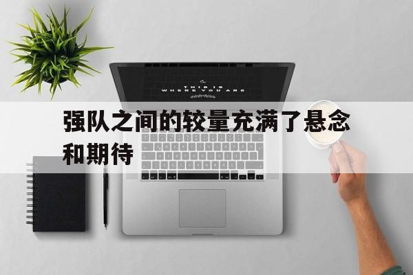 强队之间的较量充满了悬念和期待
