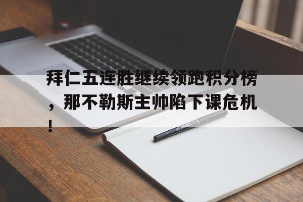 拜仁五连胜继续领跑积分榜，那不勒斯主帅陷下课危机！